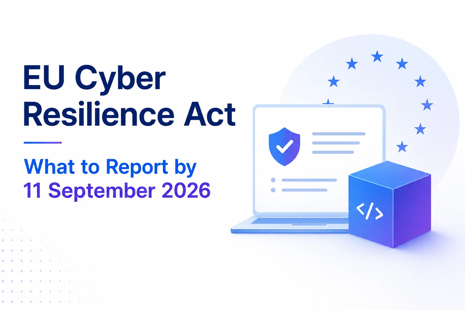 Eu cyber resilience act what to report by 11 september 2026 c603fe46 2