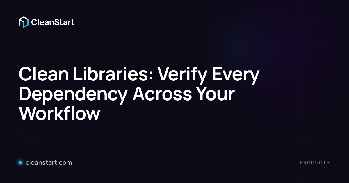 Clean Libraries: Verify Every Dependency Across Your Workflow